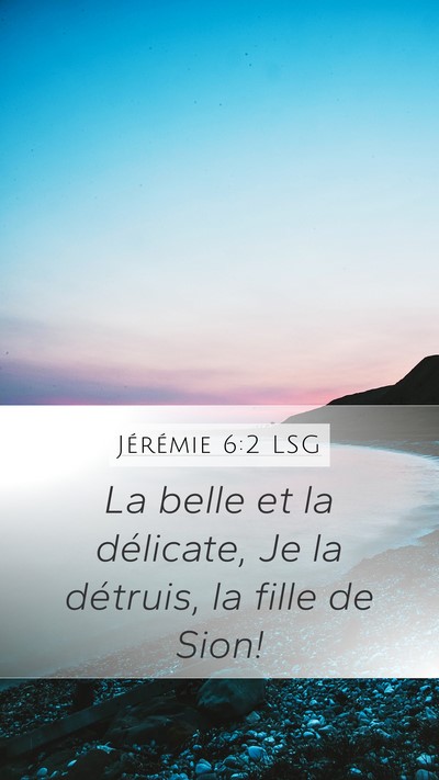 Jérémie 6:2 LSG Mobile Phone Wallpaper - La belle et la délicate, Je la détruis, la - Mobile Bible Verse Wallpaper