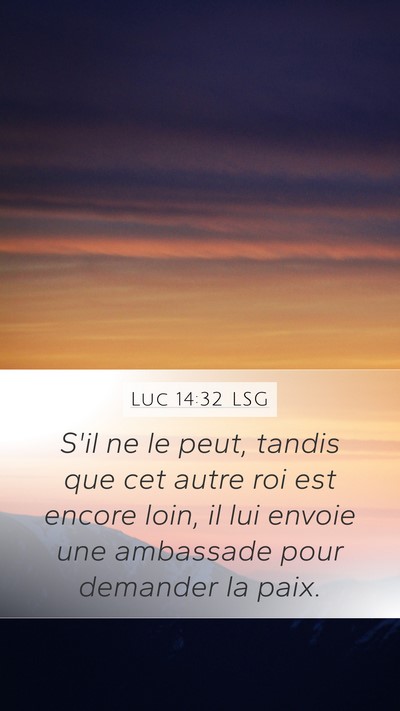 Luc 14:32 LSG Mobile Phone Wallpaper - S'il ne le peut, tandis que cet autre roi est - Mobile Bible Verse Wallpaper