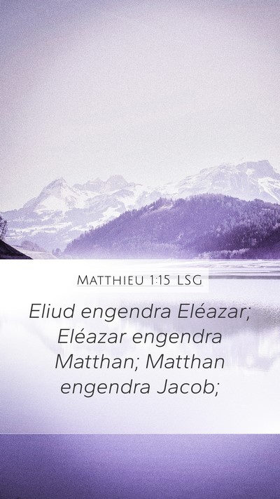 Matthieu 1:15 LSG Mobile Phone Wallpaper - Eliud engendra Eléazar; Eléazar engendra - Mobile Bible Verse Wallpaper