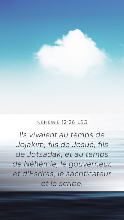 Néhémie 12:26 LSG Mobile Phone Wallpaper - Ils vivaient au temps de Jojakim, fils de Josué, - Mobile Bible Verse Wallpaper