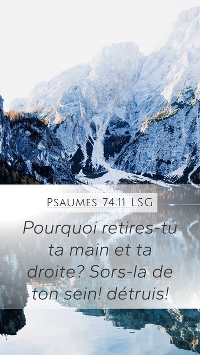 Psaumes 74:11 LSG Mobile Phone Wallpaper - Pourquoi retires-tu ta main et ta droite? Sors-la - Mobile Bible Verse Wallpaper